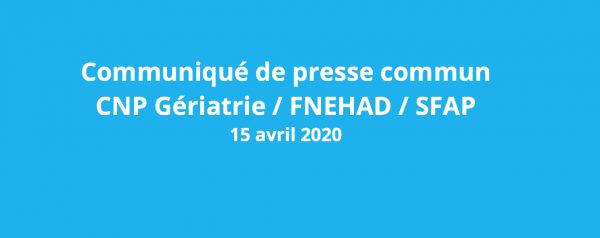 Communiqué de presse commun CNP Gériatrie / FNEHAD / SFAP (15 avril 2020)